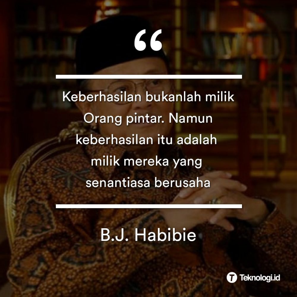 Kumpulan Quotes Bapak Teknologi Indonesia, BJ Habibie - Teknologi.id